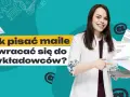 Jak pisać maile i zwracać się do wykładowców? To pytanie, na które odpowiedź znajdziesz tutaj.
