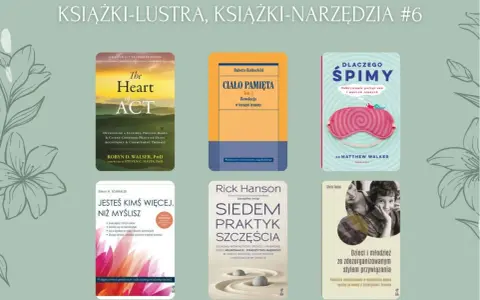 Książki o rozwoju osobistym: "The Heart of ACT", "Ciało pamięta", "Dlaczego śpimy", "Jesteś kimś więcej, niż myślisz", "Siedem praktyk szczęścia", "Dzieci i młodzież ze zdezorganizowanym stylem przywiązania". Co ci się przydarzyło?